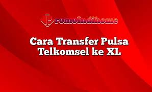 Transfer Pulsa Telkomsel Ke Xl Apakah Bisa